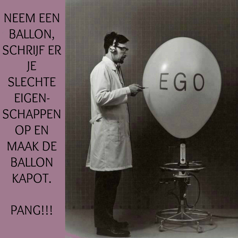 NEEM EEN BALLON, SCHRIJF ER JE SLECHTE EIGEN-SCHAPPEN OP EN MAAK DE BALLON KAPOT.  PANG!!!